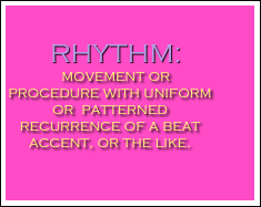 

   RHYTHM: 
   movement or procedure with uniform or  patterned recurrence of a beat accent, or the like.

 
